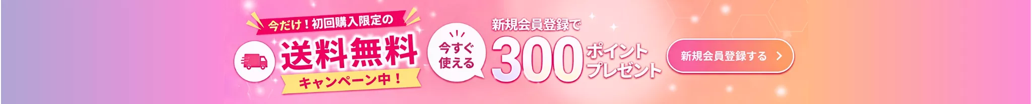 初回購入限定で送料無料キャンペーン＆新規登録で300ポイントプレゼント